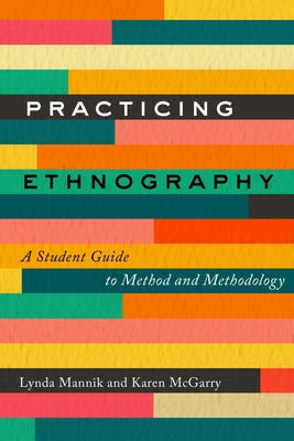 Practicing Ethnography: A Student Guide to Method and Methodology by Mannik, Lynda