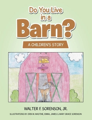 Do You Live in a Barn?: A Children's Story by Sorenson, Walter F., Jr.