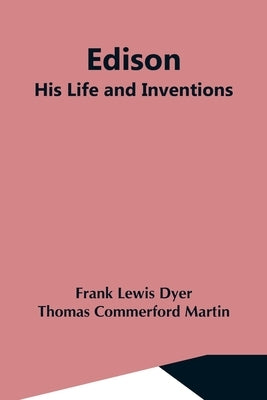 Edison; His Life And Inventions by Lewis Dyer, Thomas Commerford Martin