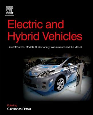 Electric and Hybrid Vehicles: Power Sources, Models, Sustainability, Infrastructure and the Market by Pistoia, Gianfranco