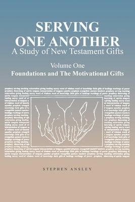 Serving One Another: A Study of New Testament Gifts: Volume One: Foundations and The Motivational Gifts by Ansley, Stephen