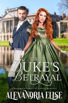 The Duke's Betrayal: An Enemies to Lovers Romance by Elise, Alexandria