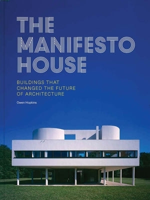 The Manifesto House: Buildings That Changed the Future of Architecture by Hopkins, Owen