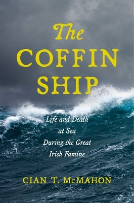 The Coffin Ship: Life and Death at Sea during the Great Irish Famine by McMahon, Cian T.