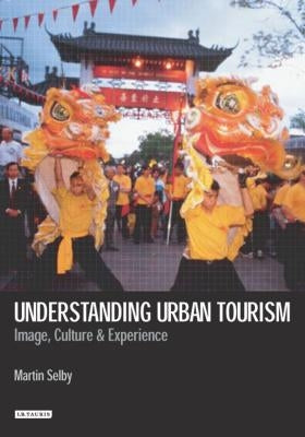 Understanding Urban Tourism: Image, Culture and Experience by Selby, Martin