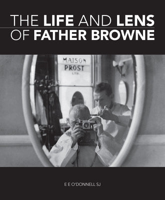 The Life and Lens of Father Browne by O'Donnell, E. E.