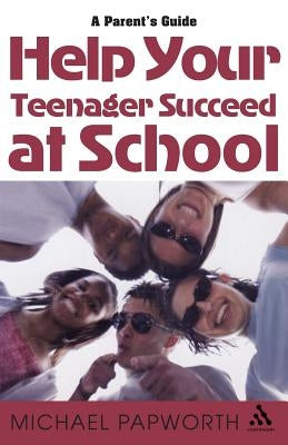 Help Your Teenager Succeed at School: A Parent's Guide by Papworth, Michael