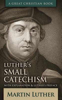 Luther's Small Catechism: With Explanation and Luther's Preface by Rotolo, Michael