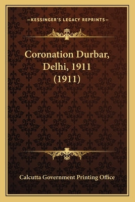 Coronation Durbar, Delhi, 1911 (1911) by Calcutta Government Printing Office