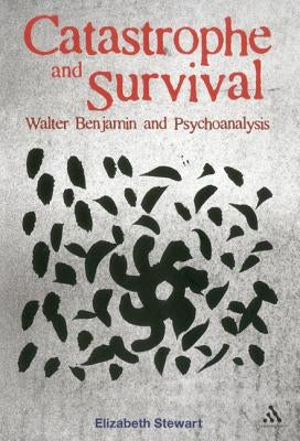 Catastrophe and Survival: Walter Benjamin and Psychoanalysis by Stewart, Elizabeth