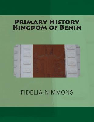 Primary History Kingdom of Benin: The Complete volume by Nimmons, Fidelia