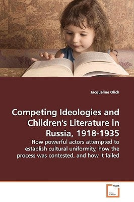 Competing Ideologies and Children's Literature in Russia, 1918-1935 by Olich, Jacqueline