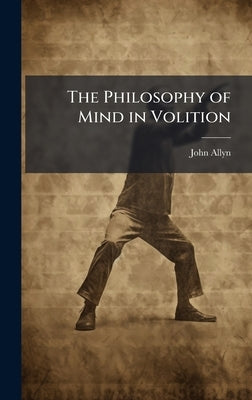 The Philosophy of Mind in Volition by Allyn, John