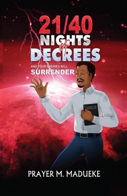 21/40 Nights of Decrees and Your Enemies Will Surrender: Self Deliverance Prayer Points and Powerful Decrees & Declaration for All Round Breakthrough by Madueke, Prayer M.