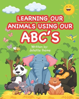 Learning Our Animals Using Our ABC's by Iheme, Juliette