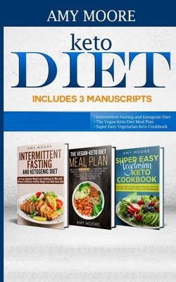 Keto Diet Includes 3 Manuscripts: intermittent fasting and ketogenic diet Book 2- The Vegan Keto Diet Meal Plan Book 3- Super Easy Vegetarian Keto Coo by Moore, Amy