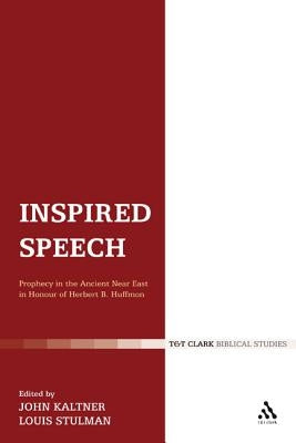Inspired Speech: Prophecy in the Ancient Near East/Essays in Honor of Herbert B. Huffmon by Kaltner, John