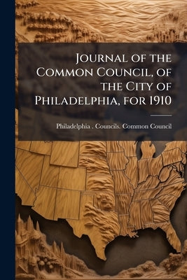 Journal of the Common Council, of the City of Philadelphia, for 1910 by Philadelphia (Pa ). Councils Common Cou