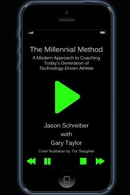 The Millennial Method: A Modern Approach to Coaching Today's Generation of Technology-Driven Athlete by Taylor, Gary