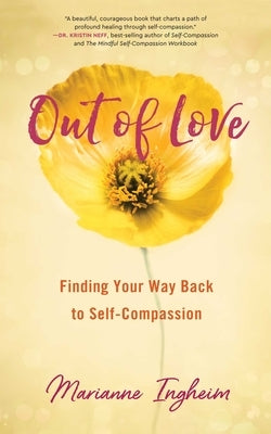 Out of Love: Finding Your Way Back to Self-Compassion by Ingheim, Marianne