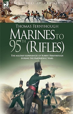 Marines to 95th (Rifles) - The military experiences of Robert Fernyhough during the Napoleonic Wars. by Fernyhough, T.