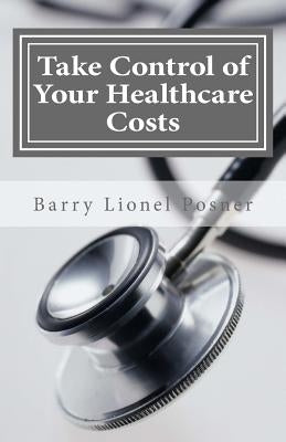 Take Control of Your Healthcare Costs: A Guide to Reducing Your Medical Expenses in the Age of Obamacare by Cyr, Diane