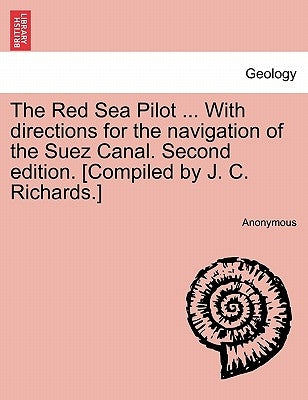 The Red Sea Pilot ... With directions for the navigation of the Suez Canal. Second edition. [Compiled by J. C. Richards.] by Anonymous