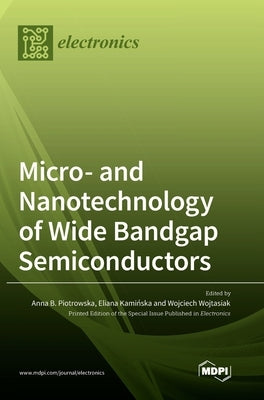 Micro- and Nanotechnology of Wide Bandgap Semiconductors by Piotrowska, Anna B.