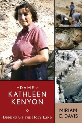 Dame Kathleen Kenyon: Digging Up the Holy Land by Davis, Miriam C.