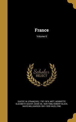 France; Volume 6 by Guizot, M. (François) 1787-1874