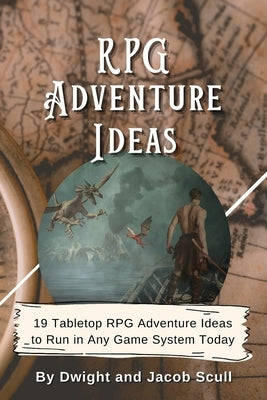 RPG Adventure Ideas: 19 Tabletop RPG Adventure Ideas to Run in Any Game System Today by Scull, Jacob