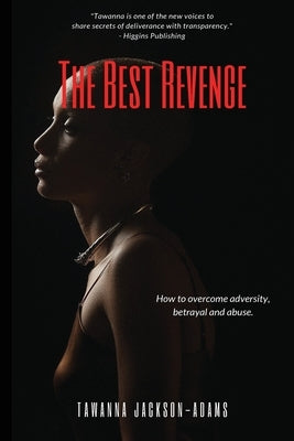 The Best Revenge: How to Overcome Betrayal, Adversity and Abuse by Jackson-Adams, Tawanna