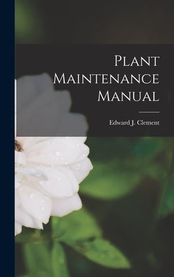 Plant Maintenance Manual by Clement, Edward J.