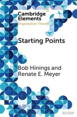 Starting Points: Intellectual and Institutional Foundations of Organization Theory by Hinings, Bob