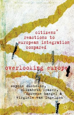 Citizens' Reactions to European Integration Compared: Overlooking Europe by Duchesne, S.