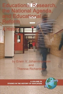 Educational Research, the National Agenda, and Educational Reform: A History by Johanningmeier, Erwin V.