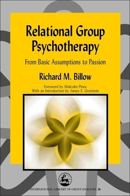 Relational Group Psychotherapy: From Basic Assumptions to Passion by Billow, Richard