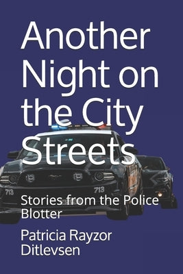 Another Night on the City Streets: Stories from the Police Blotter by Rayzor Ditlevsen, Patricia