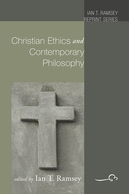 Christian Ethics and Contemporary Philosophy by Ramsey, Ian T.