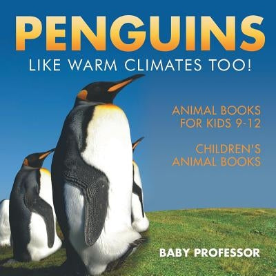 Penguins Like Warm Climates Too! Animal Books for Kids 9-12 Children's Animal Books by Baby Professor