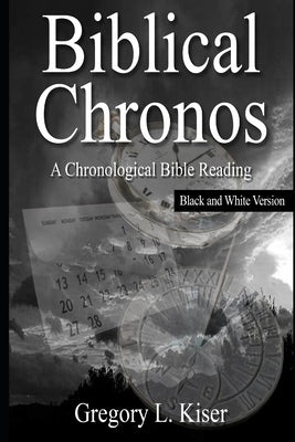 Biblical Chronos: A Chronological Bible Reading (B&W VERSION) by Kiser, Gregory