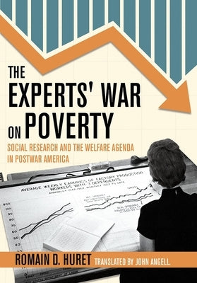 The Experts' War on Poverty: Social Research and the Welfare Agenda in Postwar America by Huret, Romain D.