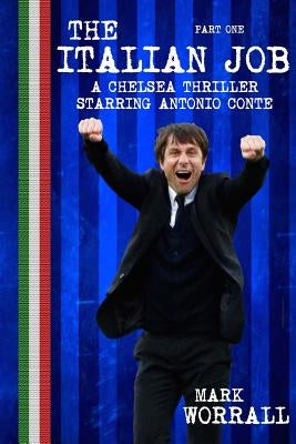 The Italian Job: A Chelsea thriller starring Antonio Conte: part one by Worrall, Mark