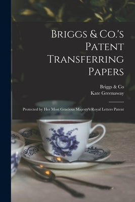 Briggs & Co.'s Patent Transferring Papers: Protected by Her Most Gracious Majesty's Royal Letters Patent by Briggs & Co