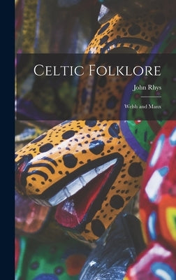 Celtic Folklore: Welsh and Manx by Rhys, John