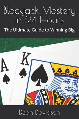 Blackjack Mastery in 24 Hours: The Ultimate Guide to Winning Big by Davidson, Dean
