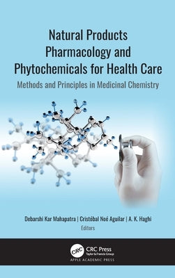 Natural Products Pharmacology and Phytochemicals for Health Care: Methods and Principles in Medicinal Chemistry by Haghi, A. K.