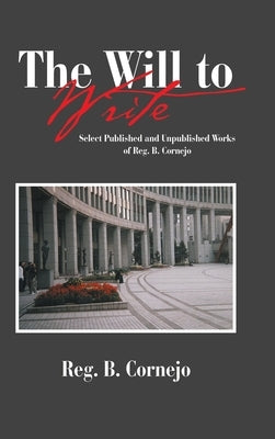 The Will to Write: Select Published and Unpublished Works of Reg. B. Cornejo by Cornejo, Reg B.