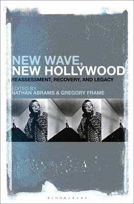 New Wave, New Hollywood: Reassessment, Recovery, and Legacy by Abrams, Nathan