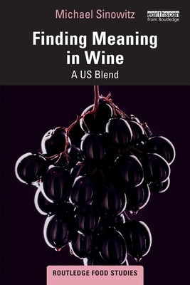Finding Meaning in Wine: A Us Blend by Sinowitz, Michael